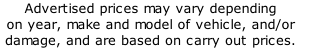 Advertised prices may vary depending
on year, make and model of vehicle, and/or 
damage, and are based on carry out prices.  

